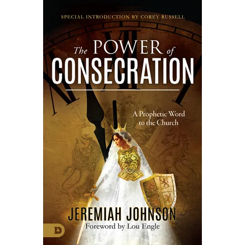 The Power of Consecration: A Prophetic Word to the Church - Paperback