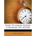 How to Grow Asters: A Manual on Asters - Paperback