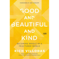 Good and Beautiful and Kind: Becoming Whole in a Fractured World - Paperback