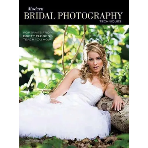 Modern Bridal Photography Techniques: Portraits from Brett Florens Teach You How - Paperback