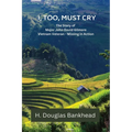 I, Too, Must Cry: The Story of Major John David Gilmore Vietnam Veteran - Missing in Action - Paperback