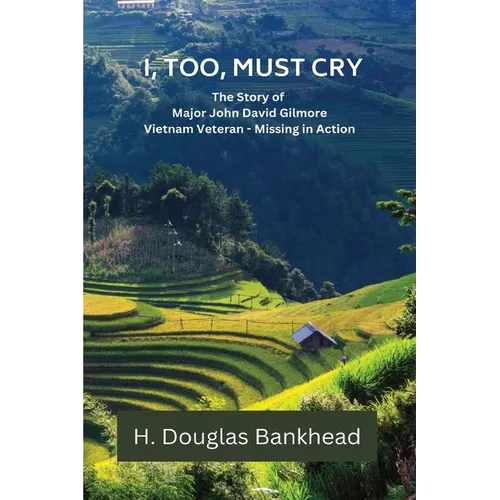 I, Too, Must Cry: The Story of Major John David Gilmore Vietnam Veteran - Missing in Action - Paperback