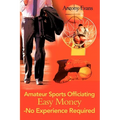 Amateur Sports Officiating Easy Money-No Experience Required - Paperback