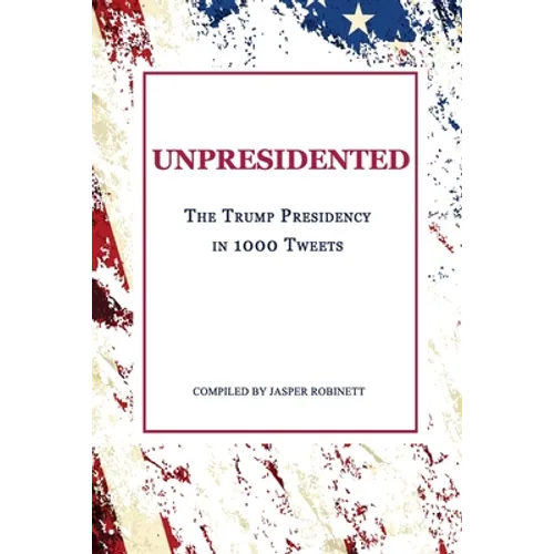 Unpresidented: The Trump Presidency in 1000 Tweets - Paperback