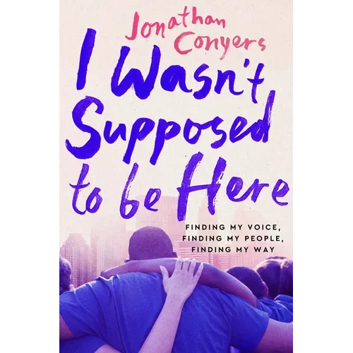 I Wasn't Supposed to Be Here: Finding My Voice, Finding My People, Finding My Way - Hardcover