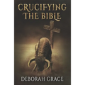 Crucifying the Bible: Using the Bible to Disprove the Bible - Paperback