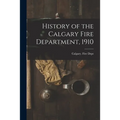 History of the Calgary Fire Department, 1910 [microform] - Paperback