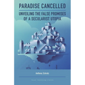 Paradise Cancelled: Unveiling the False Promises of a Secularist Utopia - Paperback