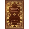 History And Pathology Of Vaccination - Vol. I. - A Critical Inquiry - Paperback