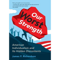 Our Worst Strength: American Individualism and Its Hidden Discontents - Hardcover