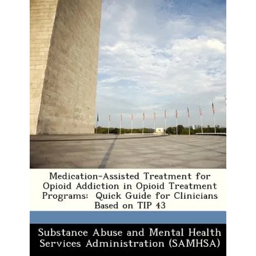 Medication-Assisted Treatment for Opioid Addiction in Opioid Treatment Programs: Quick Guide for Clinicians Based on Tip 43 - Paperback