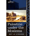 Palestine Under the Moslems: A Description of Syria and the Holy Land from A.D. 650 to 1500 - Paperback