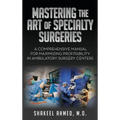 Mastering the Art of Specialty Surgeries: A Comprehensive Manual For Maximizing Profitability In Ambulatory Surgery Centers - Hardcover