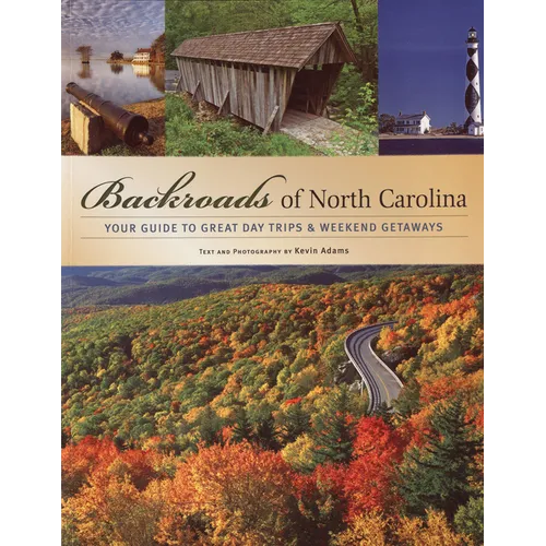 Backroads of North Carolina: Your Guide to Great Day Trips & Weekend Getaways - Paperback