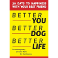 Better You, Better Dog, Better Life: 30 Days to Happiness with Your Best Friend - Paperback