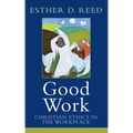 Good Work: Christian Ethics in the Workplace - Paperback