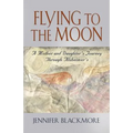Flying to the Moon: A Mother and Daughter's Journey Through Alzheimer's - Paperback
