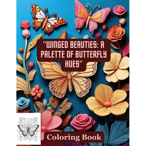 "Winged Beauties: A Palette of Butterfly Hues" Coloring Book: Butterflies & Flowers - Paperback