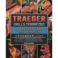 Traeger Grills TFB88PZBO Pro Pellet Grill and Smoker Cookbook 1200: The Ultimate Guide With 1200 Days Super Tasty Recipes To Amaze Friends And Family - Paperback