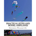 Practical Kites and Model Airplanes: How To Make and Work Them - Paperback