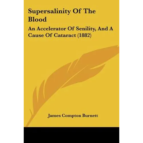 Supersalinity Of The Blood: An Accelerator Of Senility, And A Cause Of Cataract (1882) - Paperback