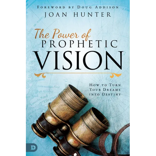The Power of Prophetic Vision: How to Turn Your Dreams Into Destiny - Paperback
