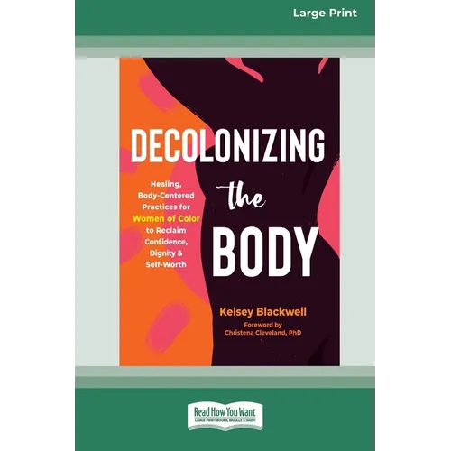 Decolonizing the Body: Healing, Body-Centered Practices for Women of Color to Reclaim Confidence, Dignity, and Self-Worth (16pt Large Print Edition) - Paperback