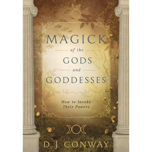 Magick of the Gods and Goddesses: How to Invoke Their Powers - Paperback