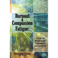 Burnout & Compassion Fatigue: A Guide For Mental Health Professionals and Care Givers - Paperback