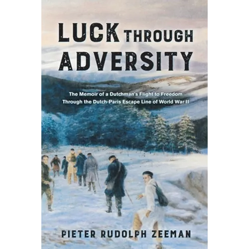 Luck Through Adversity: The Memoir of a Dutchman's Flight to Freedom Through the Dutch-Paris Escape Line of World War II - Paperback