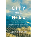 City on a Hill: Urban Idealism in America from the Puritans to the Present - Hardcover