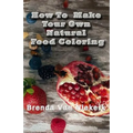 How To Make Your Own Natural Food Coloring - Paperback