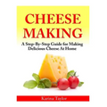 Cheese Making: A Step-By-Step Guide for Making Delicious Cheese At Home - Paperback