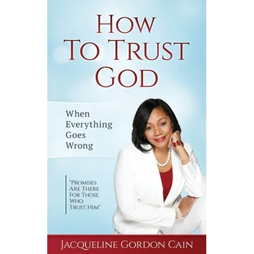 How To Trust God - When Everything Goes Wrong: "Promises Are There For Those Who Trust Him" - Paperback
