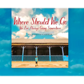 Where Should We Go: We Are Always Going Somewhere - Hardcover