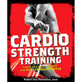 Cardio Strength Training: Torch Fat, Build Muscle, and Get Stronger Faster - Paperback