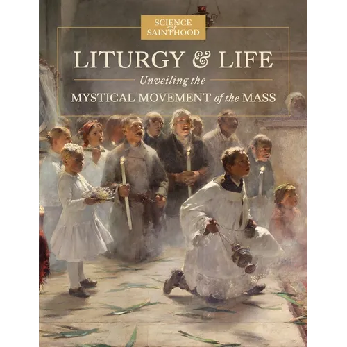 Liturgy & Life: Unveiling the Mystical Movement of the Mass - Paperback