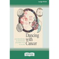 Dancing with Cancer: Using Transformational Art, Meditation and a Joyous Mindset to Face the Challenge [Large Print 16 Pt Edition] - Paperback