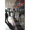 How the Other Half Banks: Exclusion, Exploitation, and the Threat to Democracy - Paperback