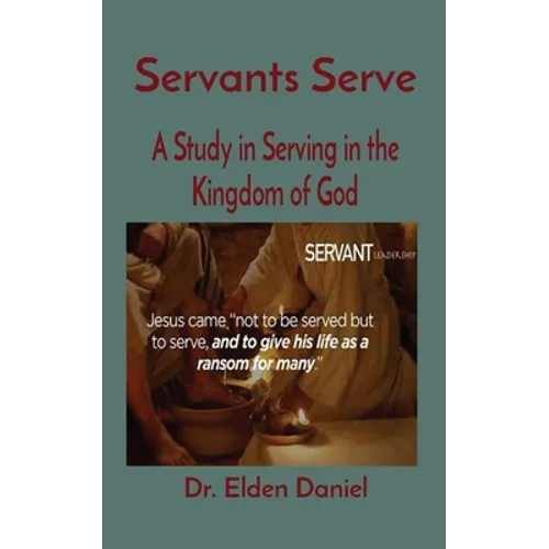 Servants Serve: A Study in Serving in the Kingdom of God - Paperback
