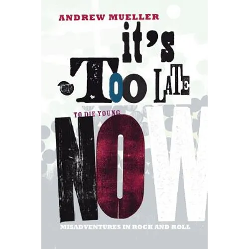 It's Too Late to Die Young Now: Misadventures in Rock And Roll - Paperback