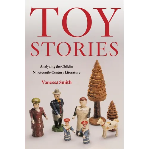 Toy Stories: Analyzing the Child in Nineteenth-Century Literature - Paperback