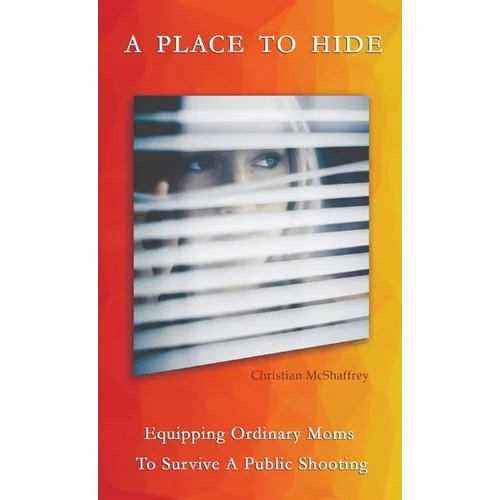 A Place To Hide: Equipping Ordinary Moms To Survive A Public Shooting - Paperback