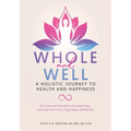 Whole and Well: A Holistic Journey to Health and Happiness: Give Love and Attention to the whole body, mind and soul to live a long, happy, healthy li - Paperback