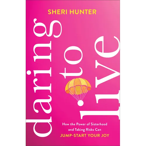 Daring to Live: How the Power of Sisterhood and Taking Risks Can Jump-Start Your Joy - Paperback