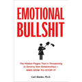 Emotional Bullshit: The Hidden Plague that Is Threatening to Destroy Your Relationships-and How to Stop It - Paperback
