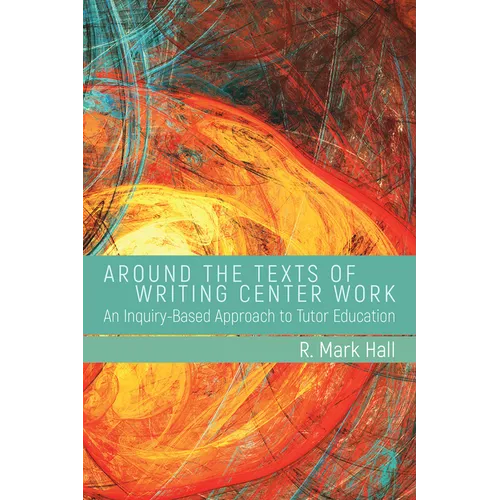 Around the Texts of Writing Center Work: An Inquiry-Based Approach to Tutor Education - Paperback