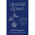 Upside Down: Understanding and Supporting Attachment in Adoptive Families - Paperback