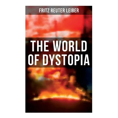 The World of Dystopia: Apocalyptic & Post-Apocalyptic Stories of Fritz Leiber - Paperback