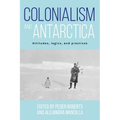 Colonialism and Antarctica: Attitudes, Logics, and Practices - Paperback